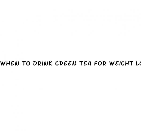 when to drink green tea for weight loss