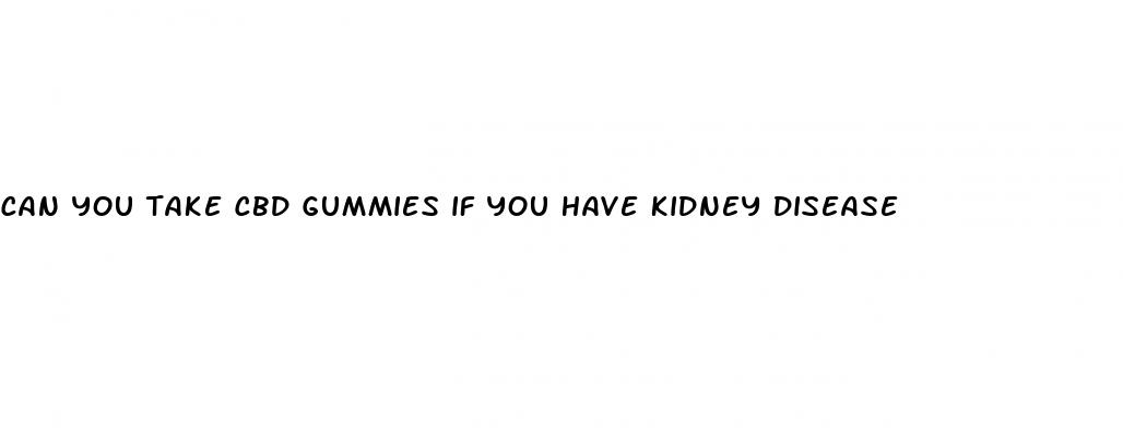 can you take cbd gummies if you have kidney disease