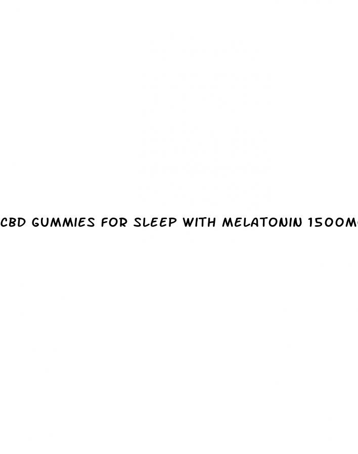 cbd gummies for sleep with melatonin 1500mg