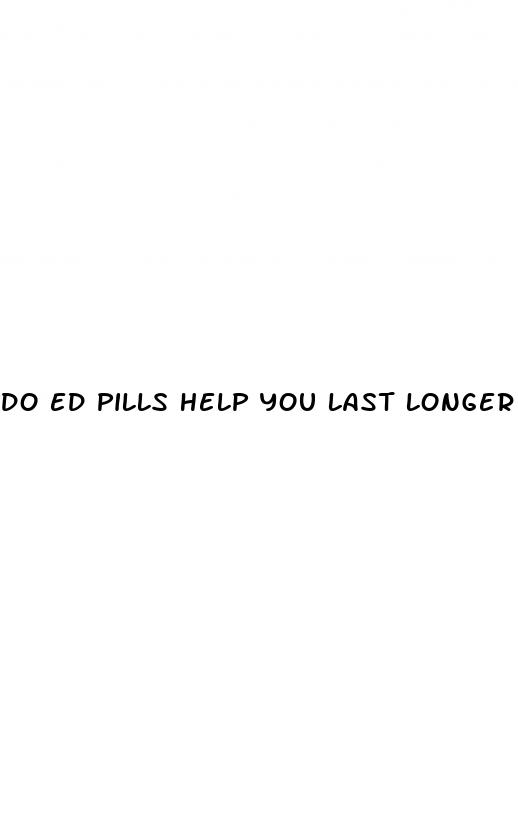do ed pills help you last longer