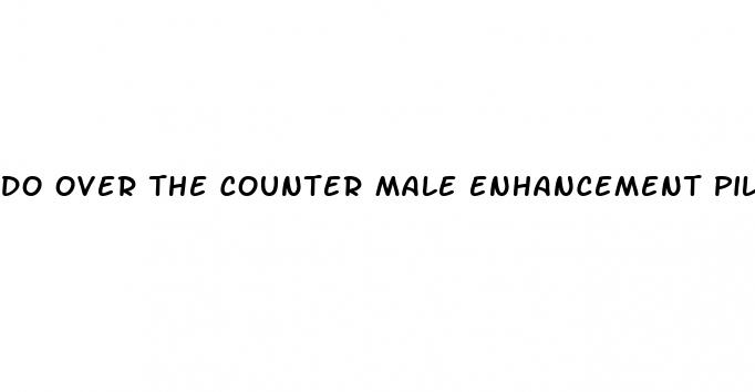 do over the counter male enhancement pills really work