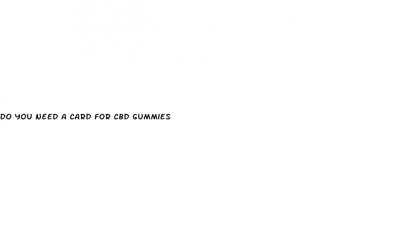 do you need a card for cbd gummies