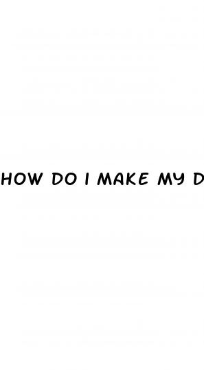 how do i make my dick bigger naturally