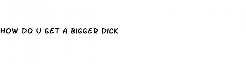 how do u get a bigger dick