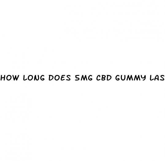 how long does 5mg cbd gummy last