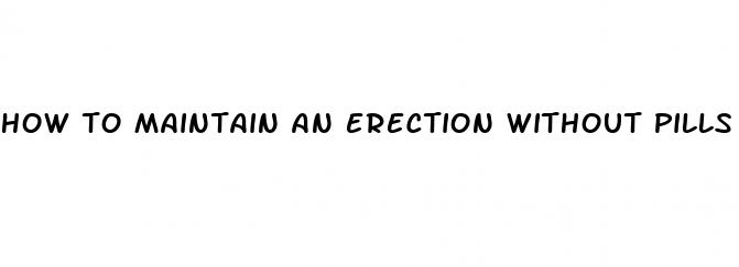 how to maintain an erection without pills