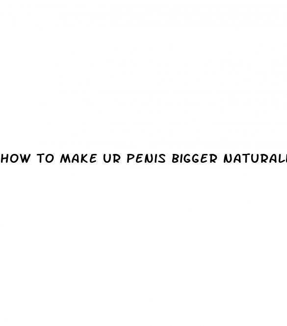 how to make ur penis bigger naturally