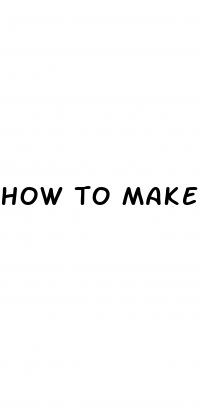 how to make your dick big without pills