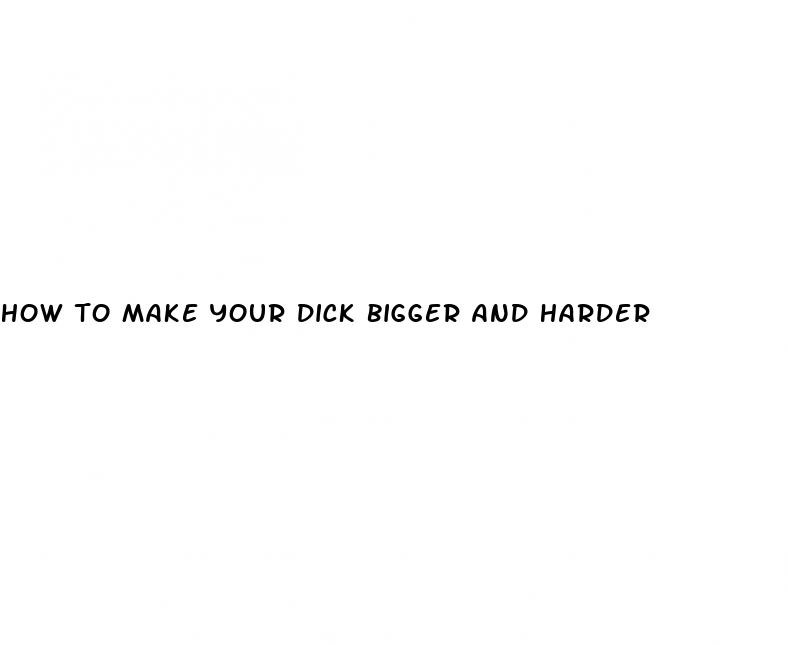how to make your dick bigger and harder