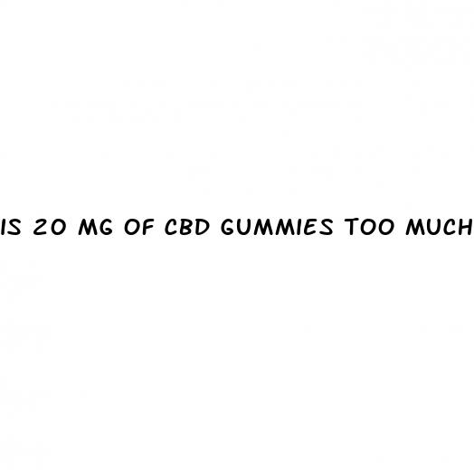 is 20 mg of cbd gummies too much