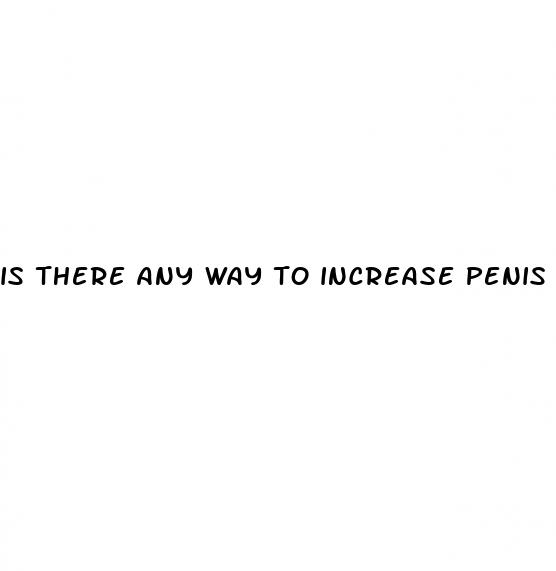 is there any way to increase penis size