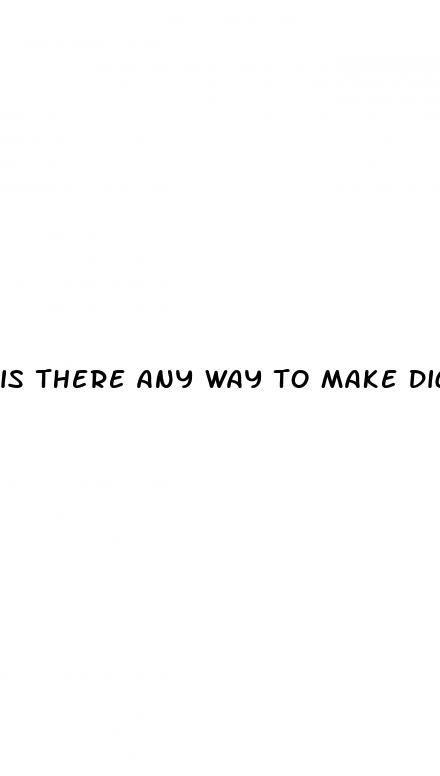 is there any way to make dick bigger