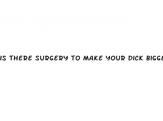 is there surgery to make your dick bigger