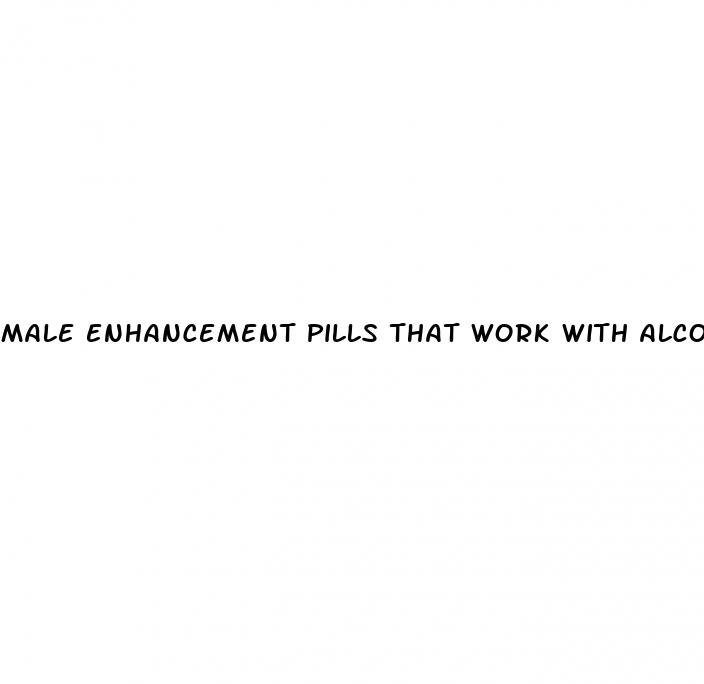 male enhancement pills that work with alcohol
