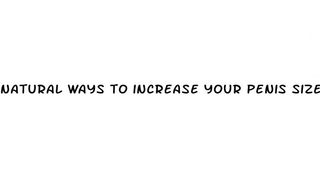 natural ways to increase your penis size