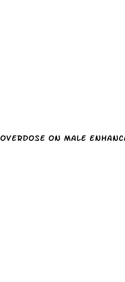 overdose on male enhancement pills