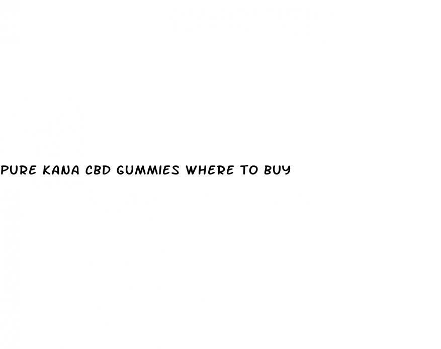 pure kana cbd gummies where to buy