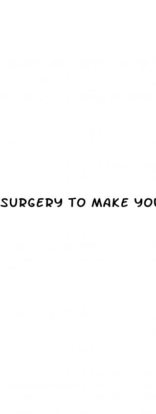 surgery to make your penis bigger