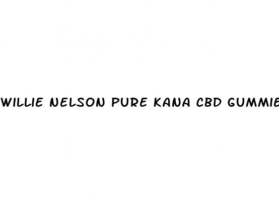 willie nelson pure kana cbd gummies