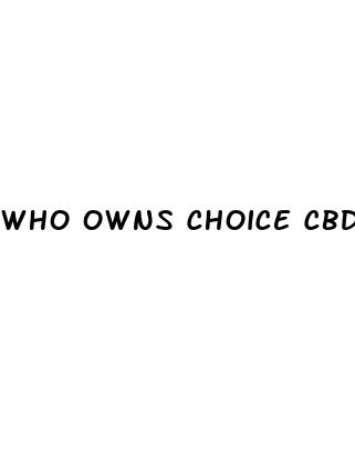 who owns choice cbd gummies