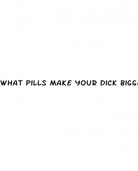 what pills make your dick bigger