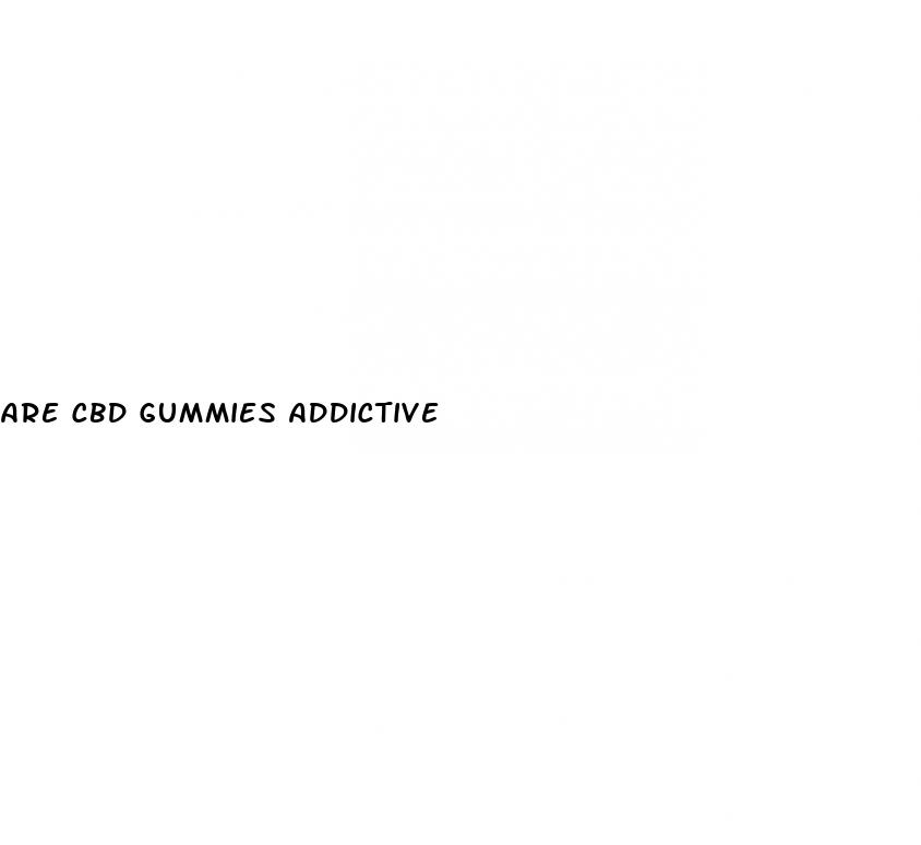 are cbd gummies addictive