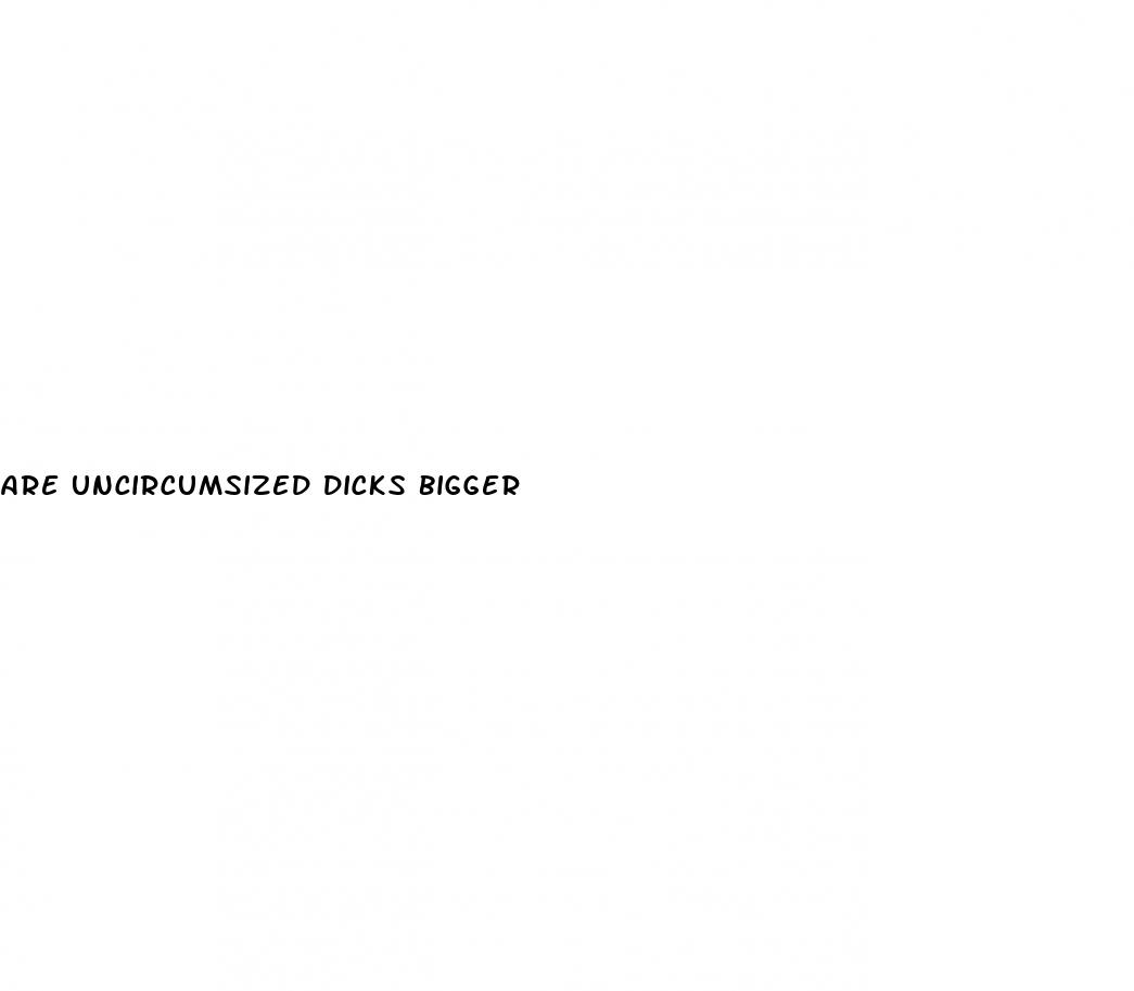 are uncircumsized dicks bigger