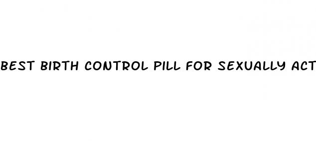 best birth control pill for sexually active