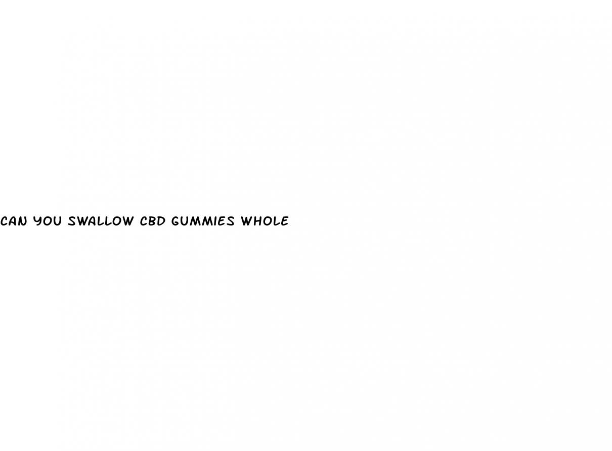 can you swallow cbd gummies whole