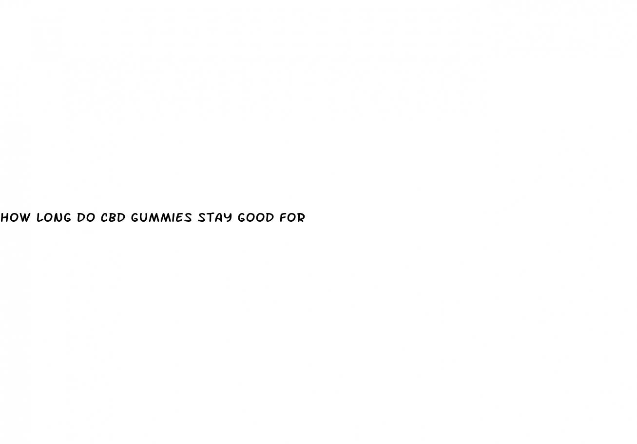 how long do cbd gummies stay good for