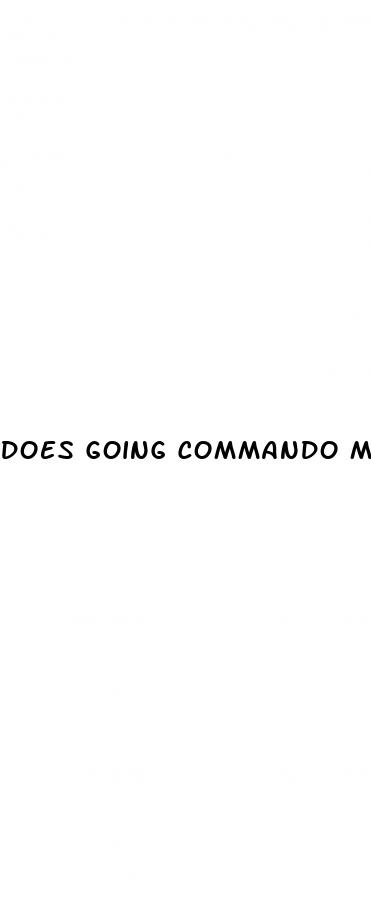 does going commando make your dick bigger