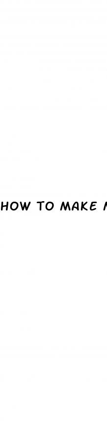 how to make my penis bigger without pills