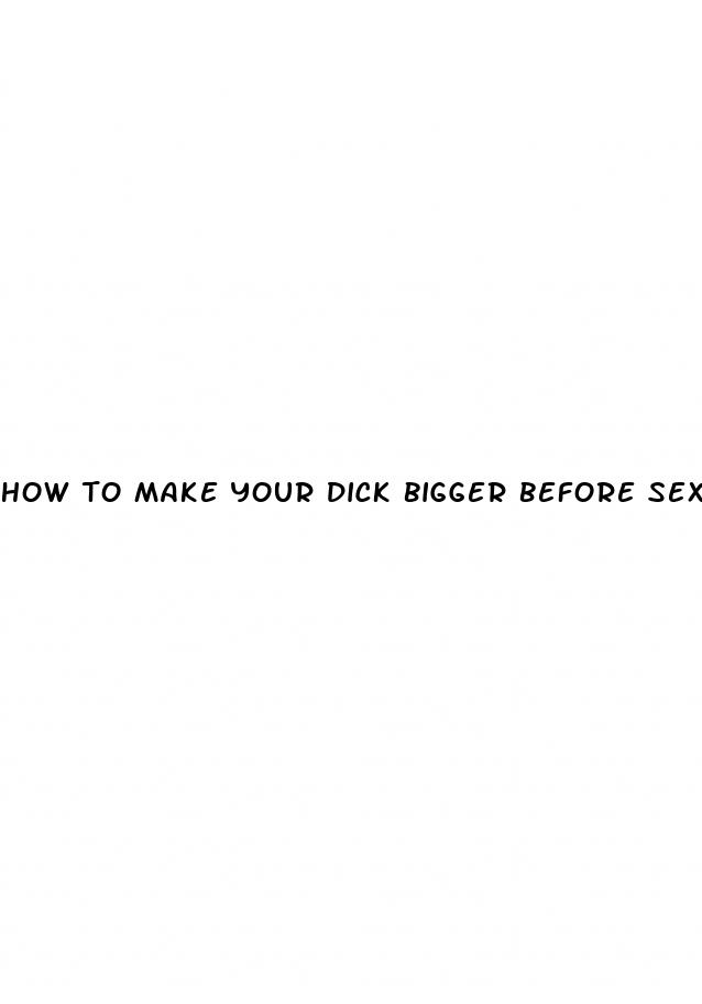 how to make your dick bigger before sex