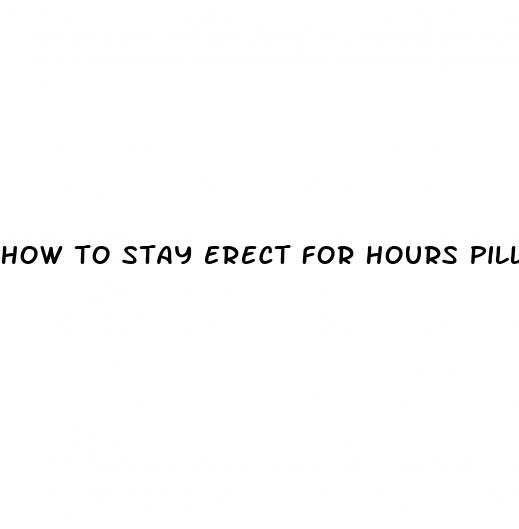 how to stay erect for hours pills