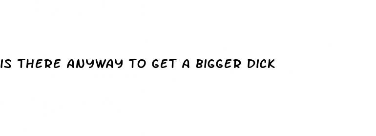 is there anyway to get a bigger dick