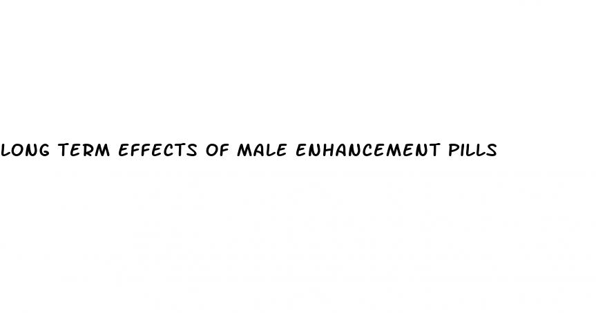 long term effects of male enhancement pills