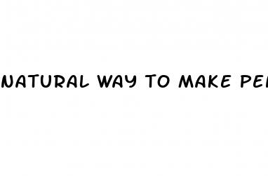 natural way to make penis bigger