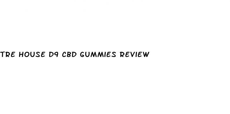 tre house d9 cbd gummies review