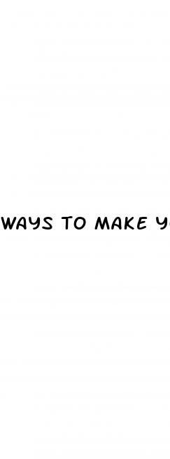 ways to make you dick bigger