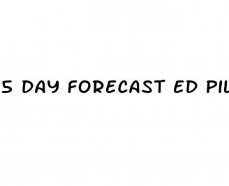 5 day forecast ed pill