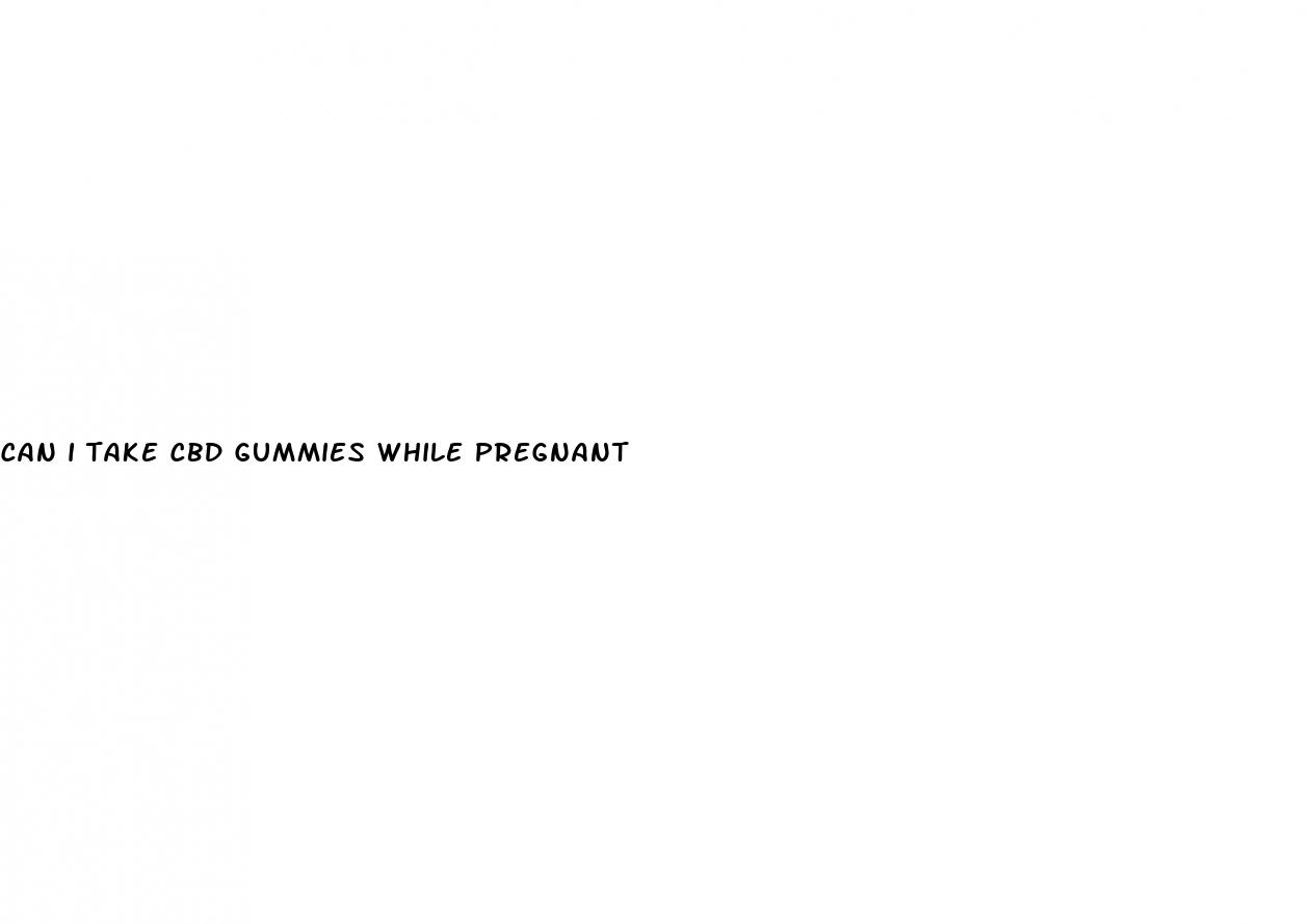 can i take cbd gummies while pregnant