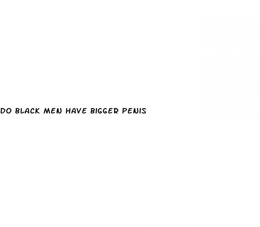 do black men have bigger penis