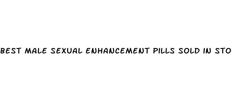 best male sexual enhancement pills sold in stores