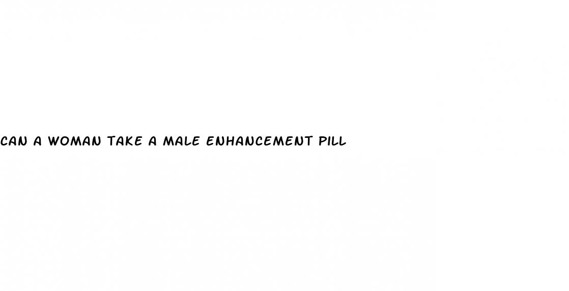 can a woman take a male enhancement pill