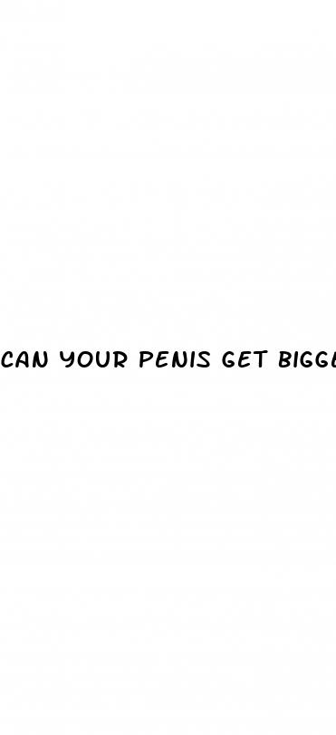 can your penis get bigger