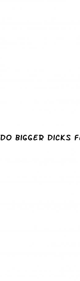 do bigger dicks feel better