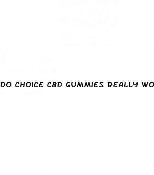 do choice cbd gummies really work