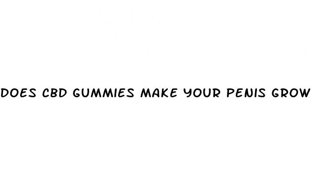 does cbd gummies make your penis grow