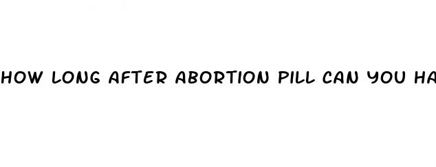 how long after abortion pill can you have sex