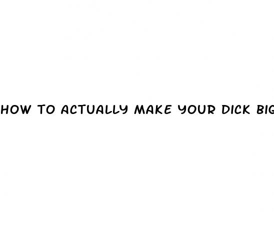 how to actually make your dick bigger